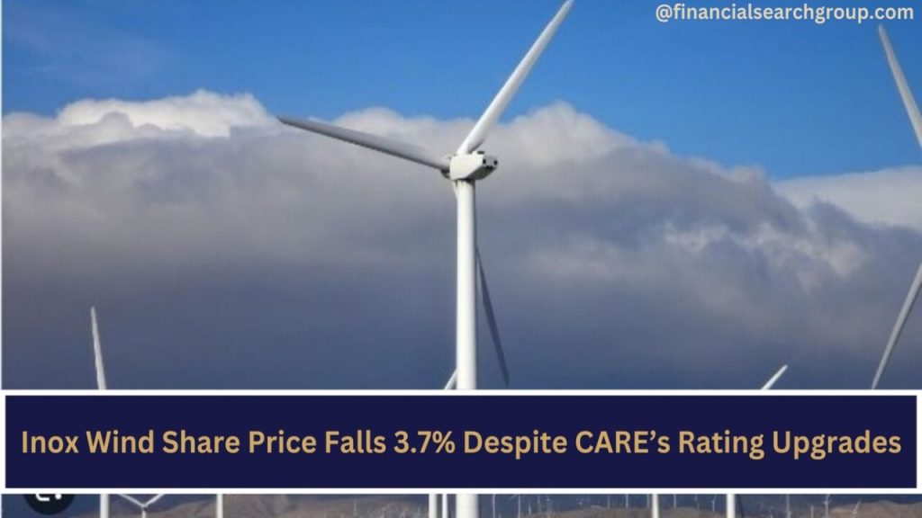 Inox Wind Share Price Falls 3.7% Despite CARE’s Rating Upgrades